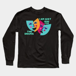 I AM JUST HERE FOR THE DRAMA Long Sleeve T-Shirt